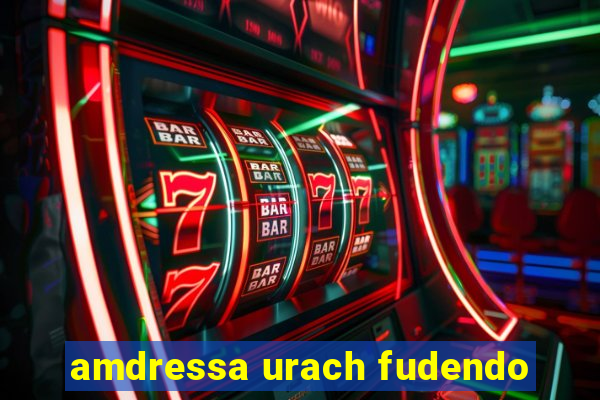 amdressa urach fudendo